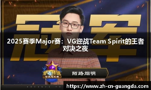 2025赛季Major赛：VG迎战Team Spirit的王者对决之夜